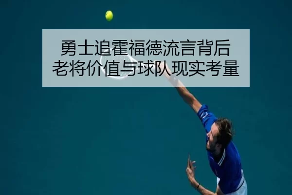 勇士追霍福德流言背后 老将价值与球队现实考量